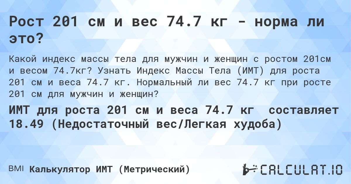Рост 201 см и вес 74.7 кг - норма ли это?. Узнать Индекс Массы Тела (ИМТ) для роста 201 см и веса 74.7 кг. Нормальный ли вес 74.7 кг при росте 201 см для мужчин и женщин?