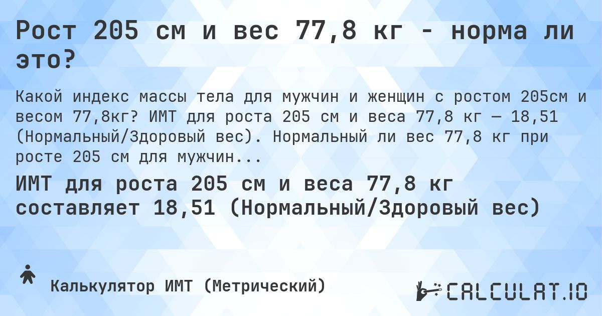 Рост 205 см и вес 77,8 кг - норма ли это?. ИМТ для роста 205 см и веса 77,8 кг — 18,51 (Нормальный/Здоровый вес). Нормальный ли вес 77,8 кг при росте 205 см для мужчин и женщин?