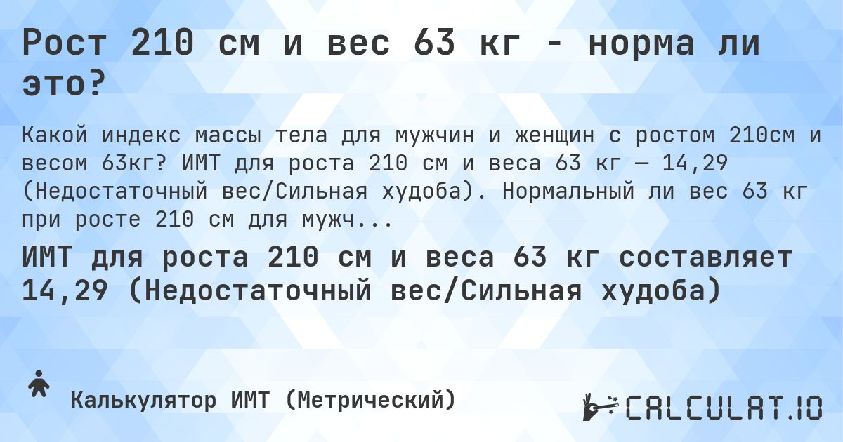 Рост 210 см и вес 63 кг - норма ли это?. ИМТ для роста 210 см и веса 63 кг — 14,29 (Недостаточный вес/Сильная худоба). Нормальный ли вес 63 кг при росте 210 см для мужчин и женщин?
