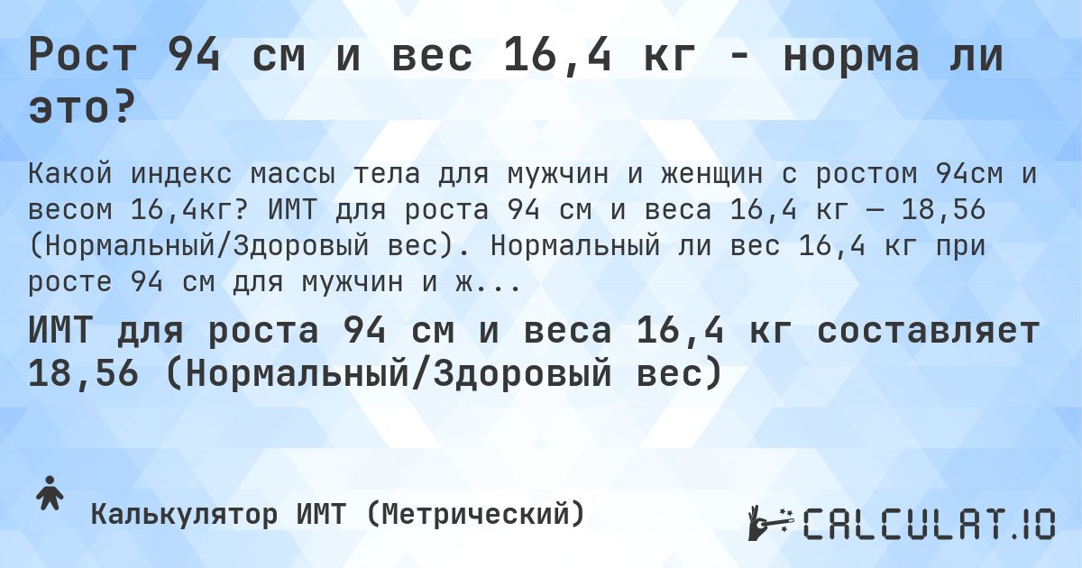 Рост 94 см и вес 16,4 кг - норма ли это?. ИМТ для роста 94 см и веса 16,4 кг — 18,56 (Нормальный/Здоровый вес). Нормальный ли вес 16,4 кг при росте 94 см для мужчин и женщин?