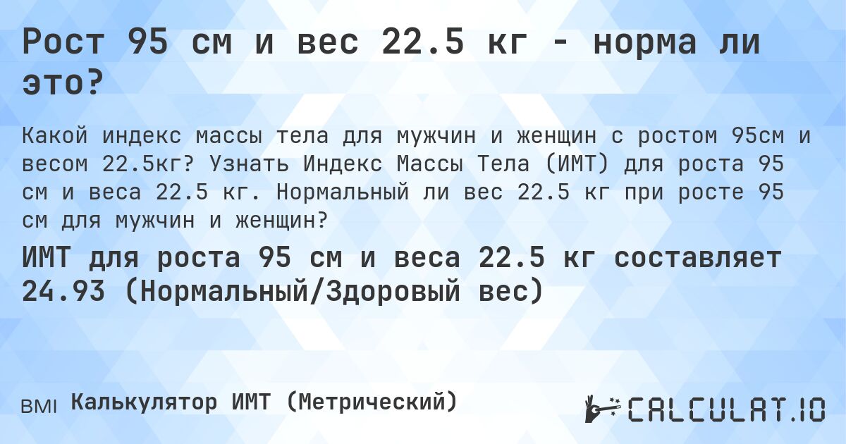 Рост 95 см и вес 22.5 кг - норма ли это?. Узнать Индекс Массы Тела (ИМТ) для роста 95 см и веса 22.5 кг. Нормальный ли вес 22.5 кг при росте 95 см для мужчин и женщин?