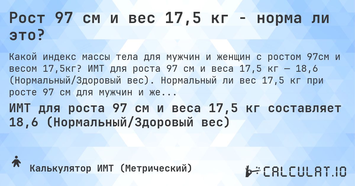 Рост 97 см и вес 17,5 кг - норма ли это?. ИМТ для роста 97 см и веса 17,5 кг — 18,6 (Нормальный/Здоровый вес). Нормальный ли вес 17,5 кг при росте 97 см для мужчин и женщин?