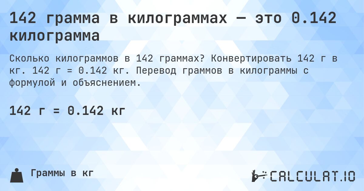 142 грамма в килограммах — это 0.142 килограмма. Конвертировать 142 г в кг. 142 г = 0.142 кг. Перевод граммов в килограммы с формулой и объяснением.