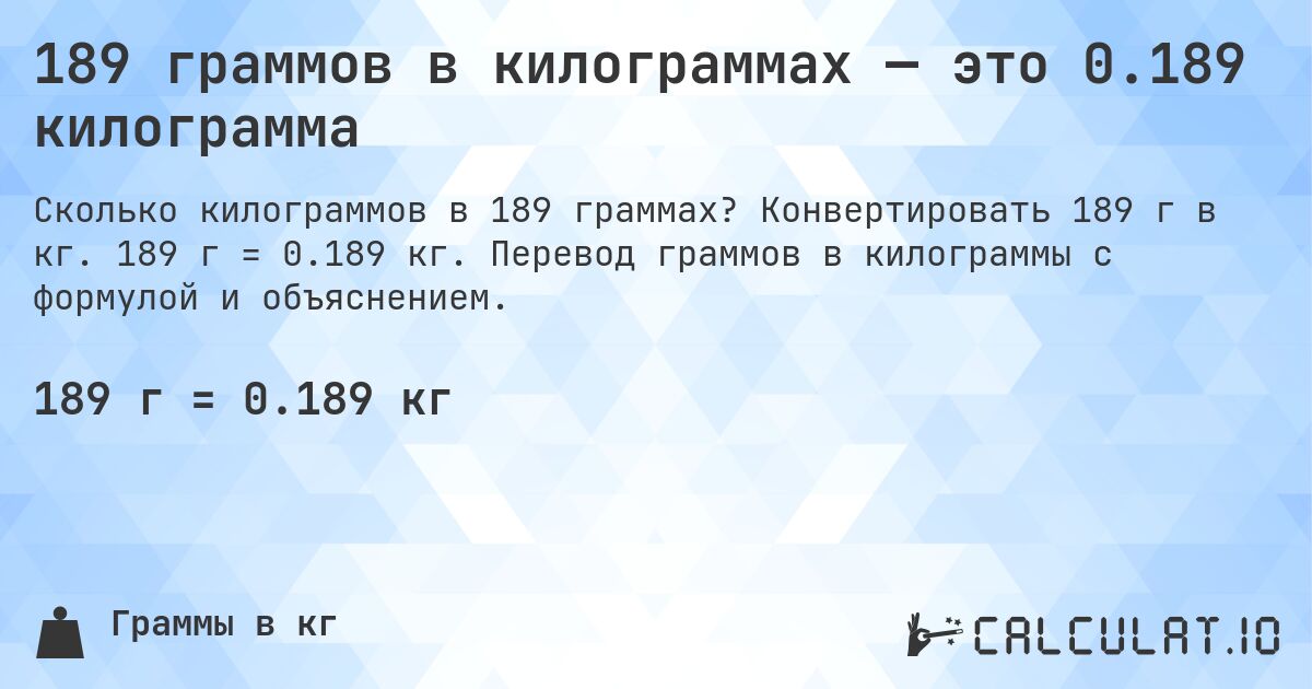 189 граммов в килограммах — это 0.189 килограмма. Конвертировать 189 г в кг. 189 г = 0.189 кг. Перевод граммов в килограммы с формулой и объяснением.