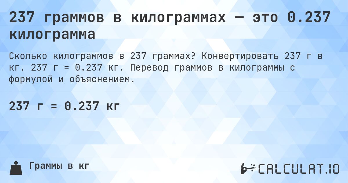 237 граммов в килограммах — это 0.237 килограмма. Конвертировать 237 г в кг. 237 г = 0.237 кг. Перевод граммов в килограммы с формулой и объяснением.