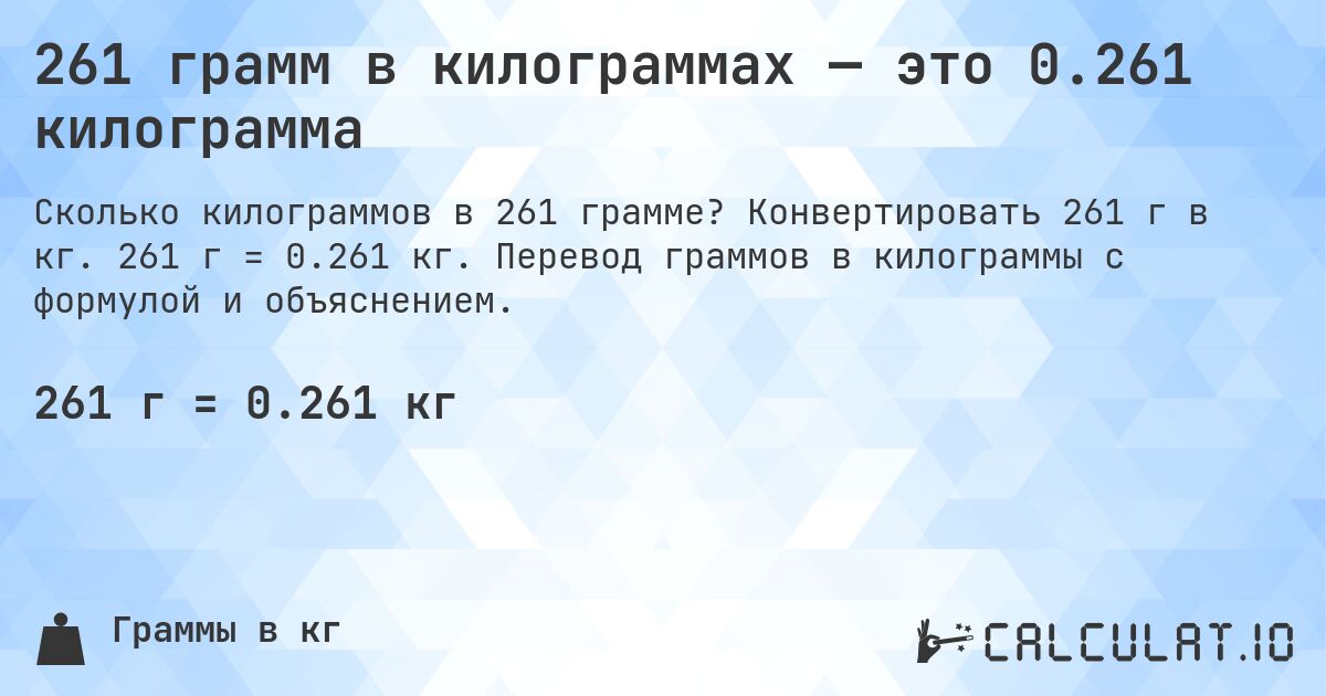 261 грамм в килограммах — это 0.261 килограмма. Конвертировать 261 г в кг. 261 г = 0.261 кг. Перевод граммов в килограммы с формулой и объяснением.