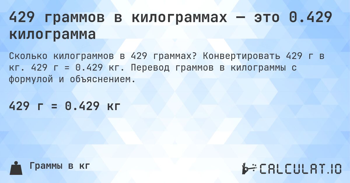 429 граммов в килограммах — это 0.429 килограмма. Конвертировать 429 г в кг. 429 г = 0.429 кг. Перевод граммов в килограммы с формулой и объяснением.