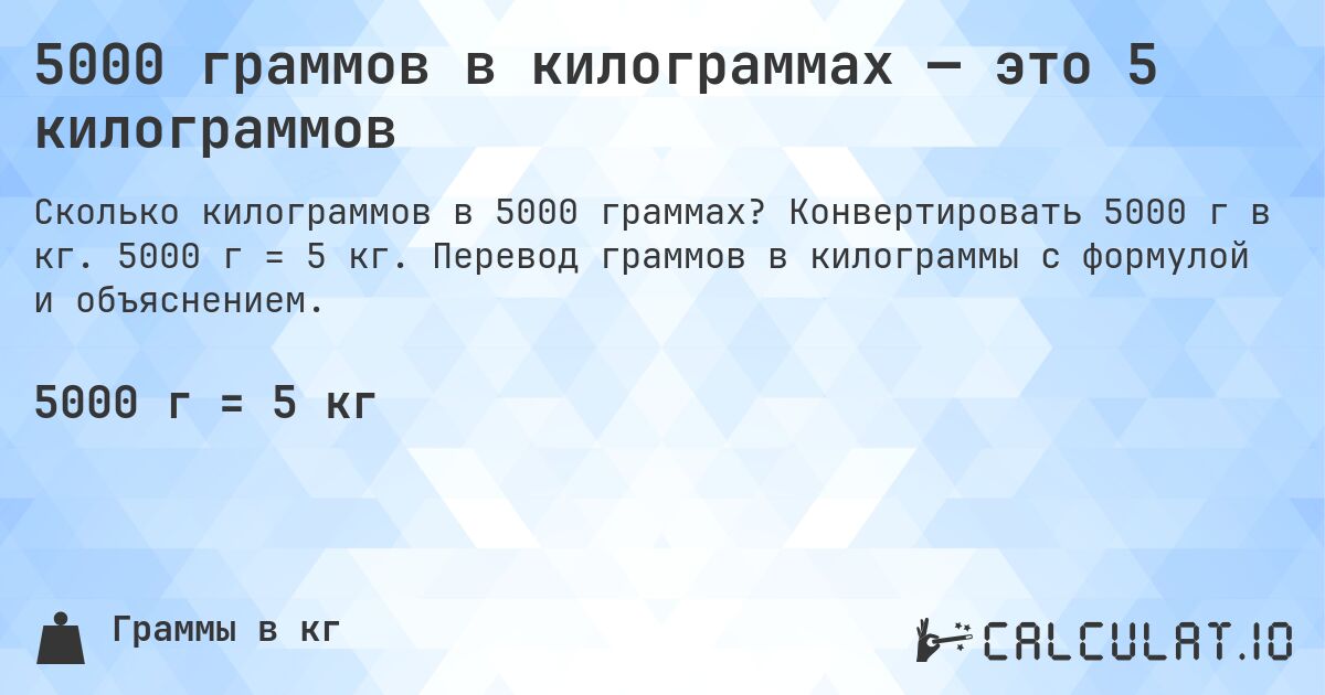 5000 граммов в килограммах — это 5 килограммов. Конвертировать 5000 г в кг. 5000 г = 5 кг. Перевод граммов в килограммы с формулой и объяснением.