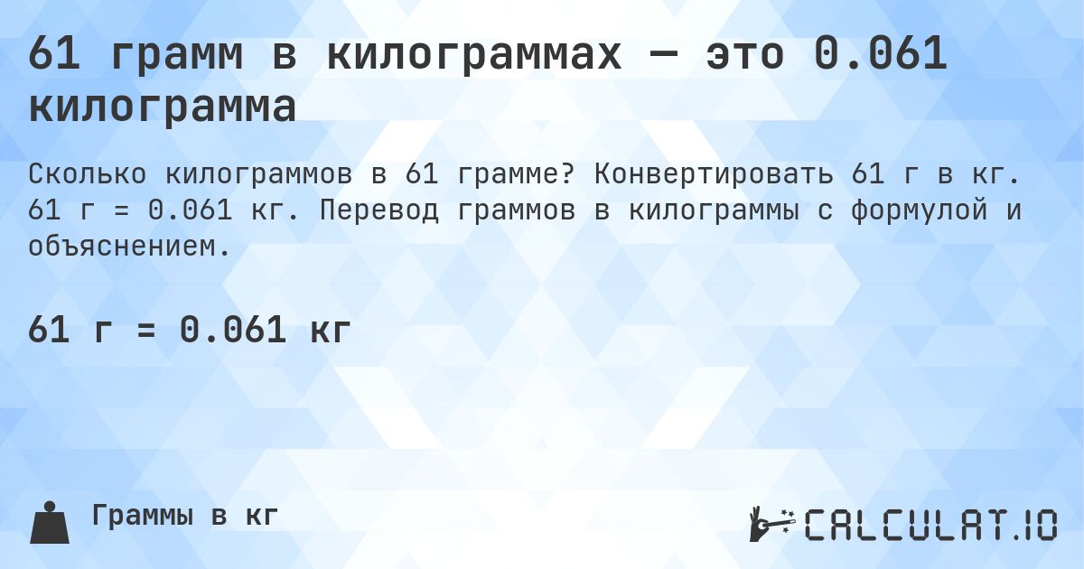 61 грамм в килограммах — это 0.061 килограмма. Конвертировать 61 г в кг. 61 г = 0.061 кг. Перевод граммов в килограммы с формулой и объяснением.
