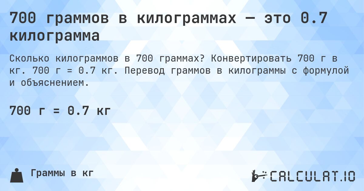 700 граммов в килограммах — это 0.7 килограмма. Конвертировать 700 г в кг. 700 г = 0.7 кг. Перевод граммов в килограммы с формулой и объяснением.