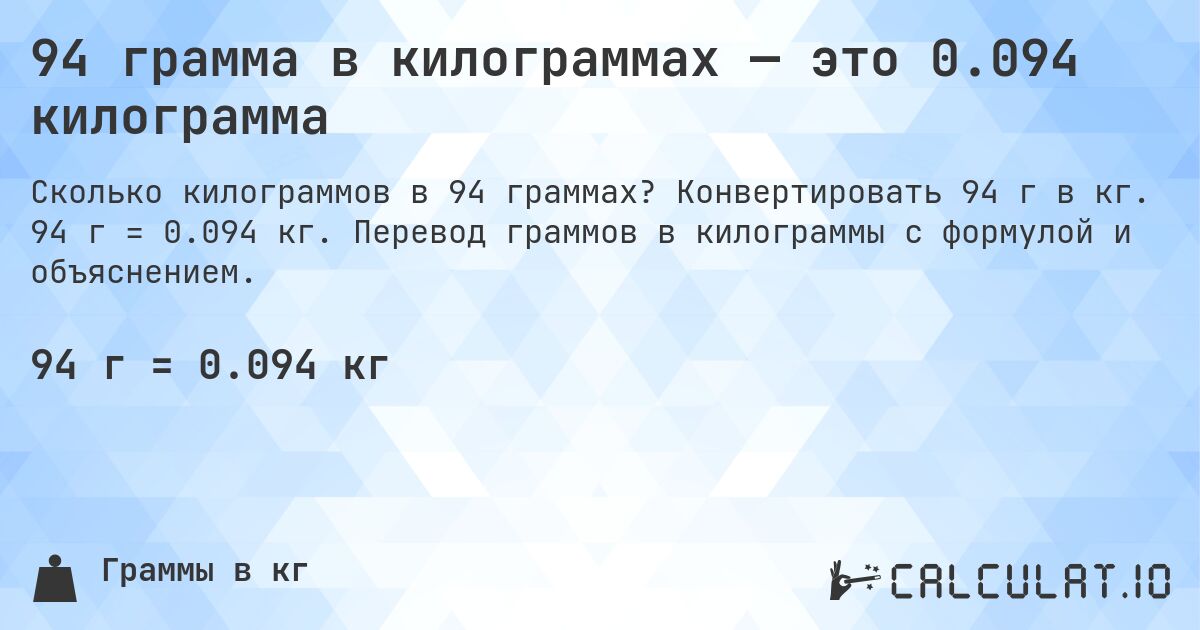 94 грамма в килограммах — это 0.094 килограмма. Конвертировать 94 г в кг. 94 г = 0.094 кг. Перевод граммов в килограммы с формулой и объяснением.