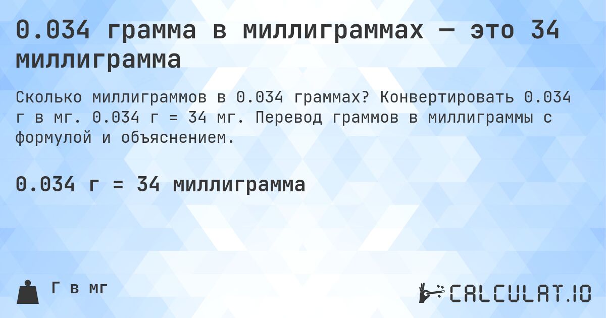 0.034 грамма в миллиграммах — это 34 миллиграмма. Конвертировать 0.034 г в мг. 0.034 г = 34 мг. Перевод граммов в миллиграммы с формулой и объяснением.