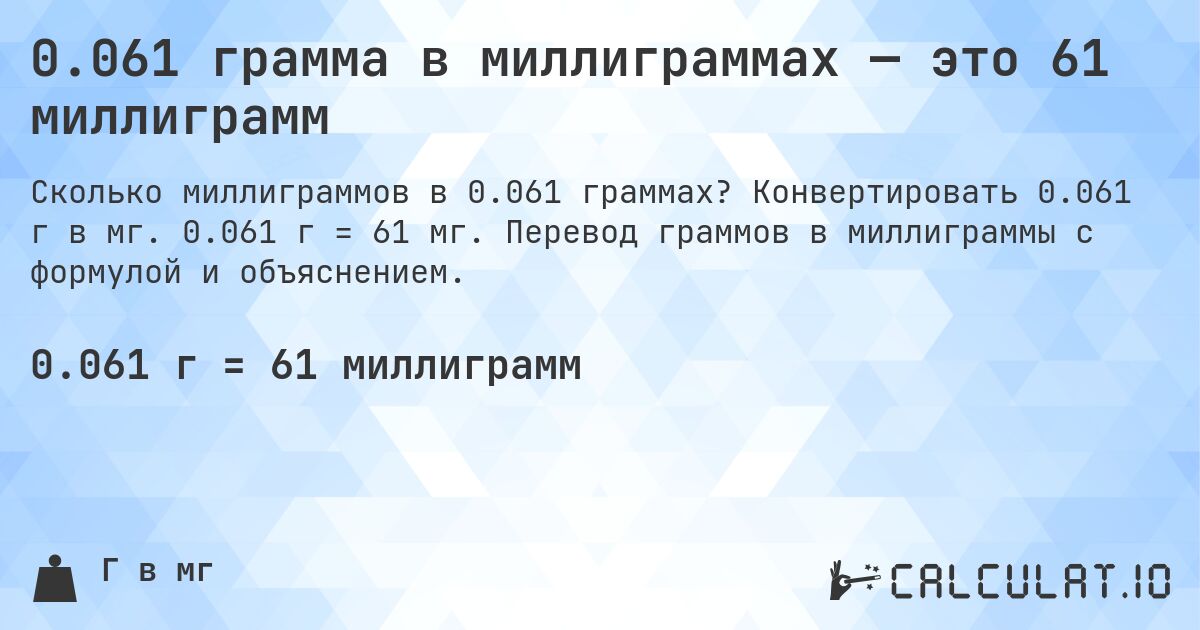 0.061 грамма в миллиграммах — это 61 миллиграмм. Конвертировать 0.061 г в мг. 0.061 г = 61 мг. Перевод граммов в миллиграммы с формулой и объяснением.