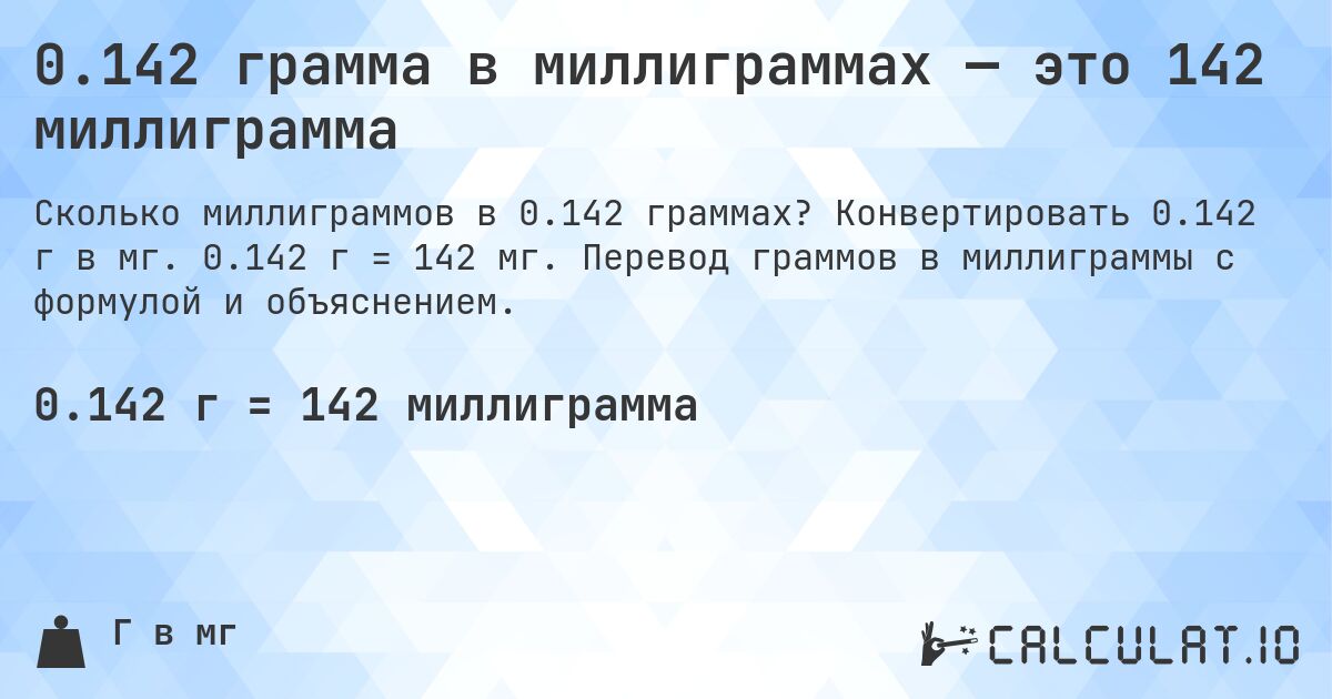 0.142 грамма в миллиграммах — это 142 миллиграмма. Конвертировать 0.142 г в мг. 0.142 г = 142 мг. Перевод граммов в миллиграммы с формулой и объяснением.