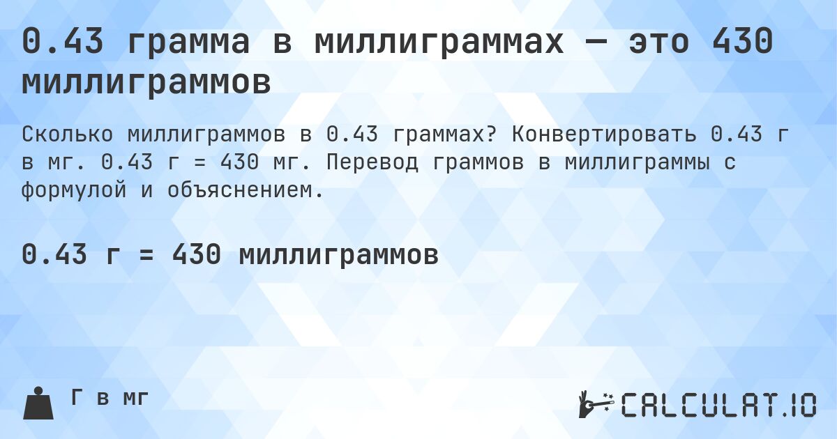 0.43 грамма в миллиграммах — это 430 миллиграммов. Конвертировать 0.43 г в мг. 0.43 г = 430 мг. Перевод граммов в миллиграммы с формулой и объяснением.