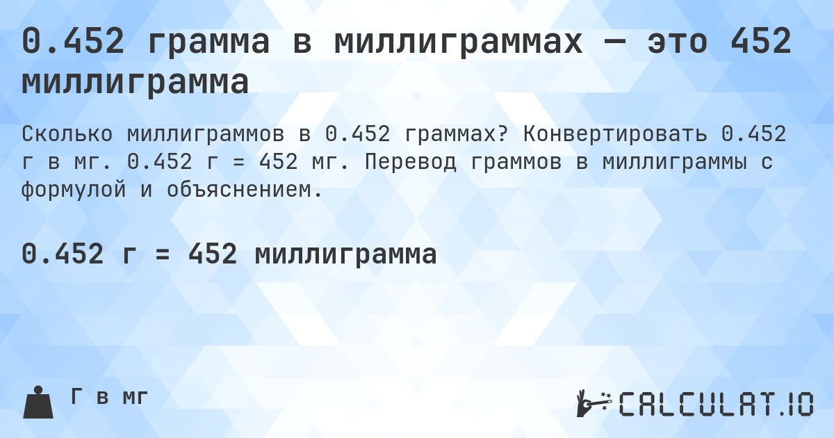 0.452 грамма в миллиграммах — это 452 миллиграмма. Конвертировать 0.452 г в мг. 0.452 г = 452 мг. Перевод граммов в миллиграммы с формулой и объяснением.