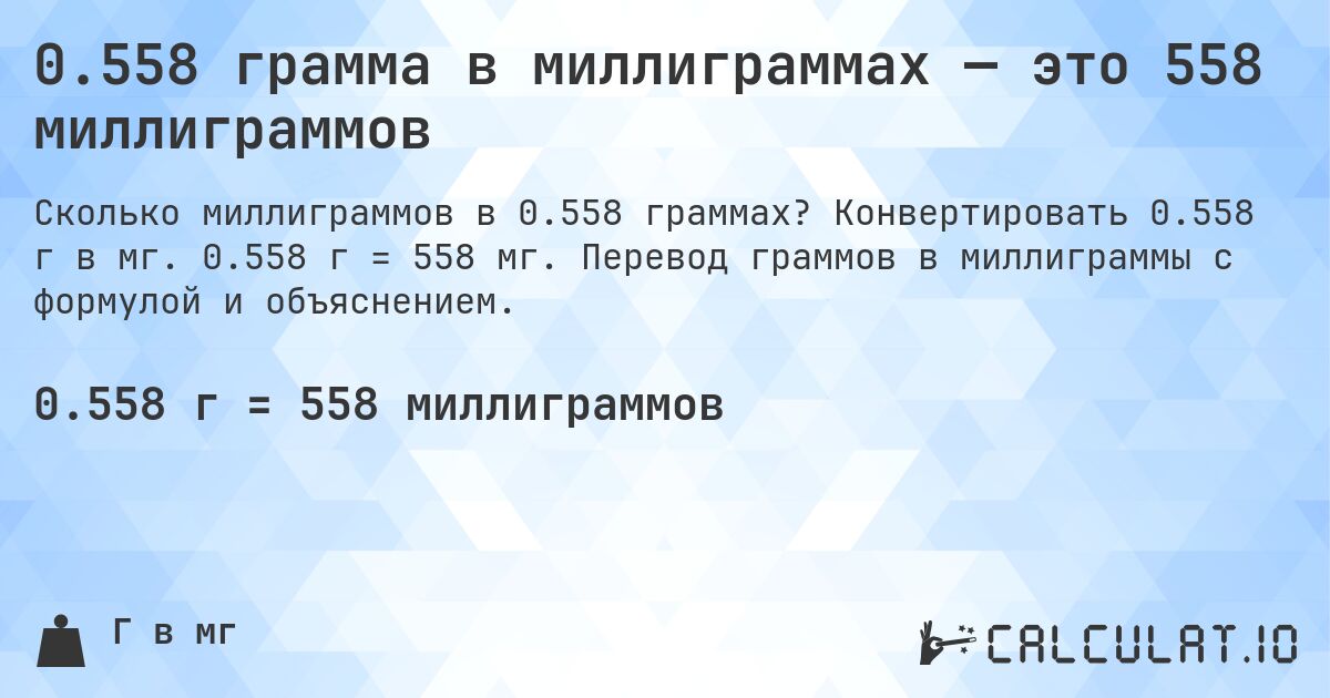 0.558 грамма в миллиграммах — это 558 миллиграммов. Конвертировать 0.558 г в мг. 0.558 г = 558 мг. Перевод граммов в миллиграммы с формулой и объяснением.