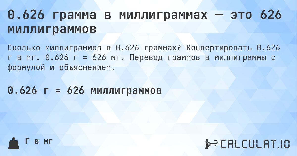 0.626 грамма в миллиграммах — это 626 миллиграммов. Конвертировать 0.626 г в мг. 0.626 г = 626 мг. Перевод граммов в миллиграммы с формулой и объяснением.