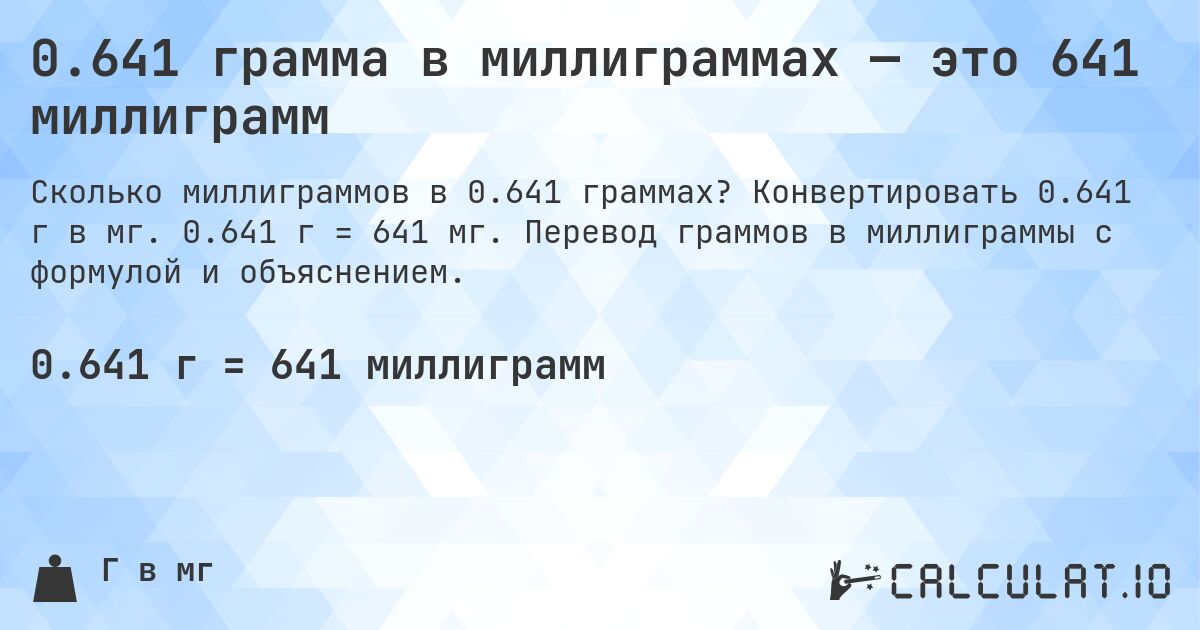 0.641 грамма в миллиграммах — это 641 миллиграмм. Конвертировать 0.641 г в мг. 0.641 г = 641 мг. Перевод граммов в миллиграммы с формулой и объяснением.