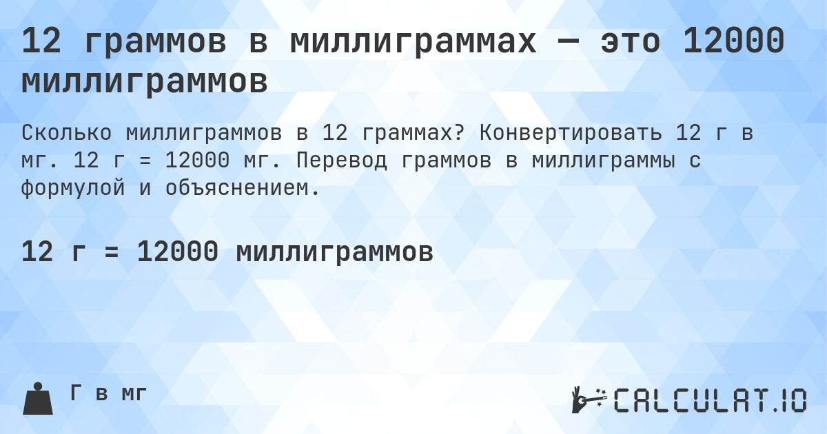12 граммов в миллиграммах — это 12000 миллиграммов. Конвертировать 12 г в мг. 12 г = 12000 мг. Перевод граммов в миллиграммы с формулой и объяснением.