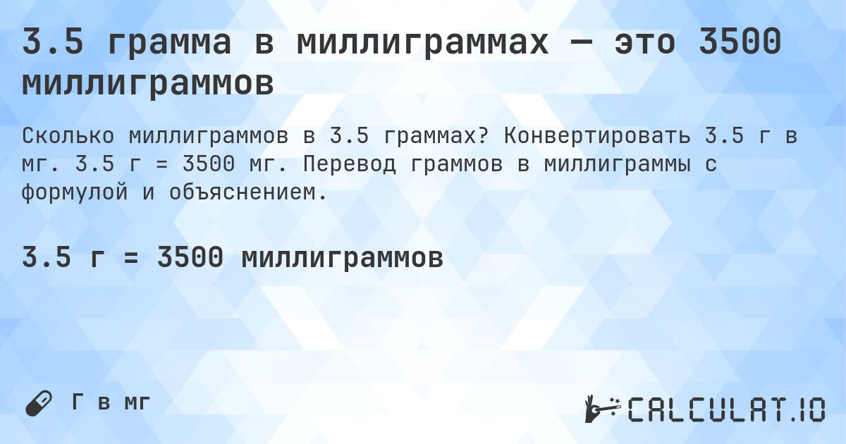 3.5 грамма в миллиграммах — это 3500 миллиграммов. Конвертировать 3.5 г в мг. 3.5 г = 3500 мг. Перевод граммов в миллиграммы с формулой и объяснением.