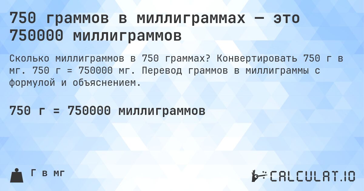 750 граммов в миллиграммах — это 750000 миллиграммов. Конвертировать 750 г в мг. 750 г = 750000 мг. Перевод граммов в миллиграммы с формулой и объяснением.