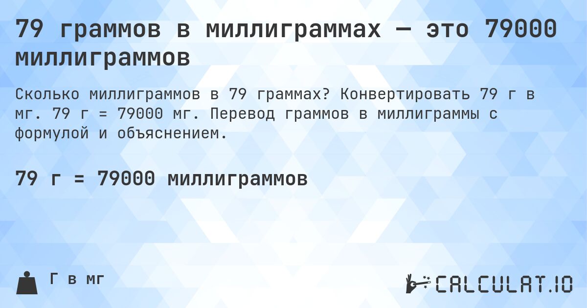 79 граммов в миллиграммах — это 79000 миллиграммов. Конвертировать 79 г в мг. 79 г = 79000 мг. Перевод граммов в миллиграммы с формулой и объяснением.