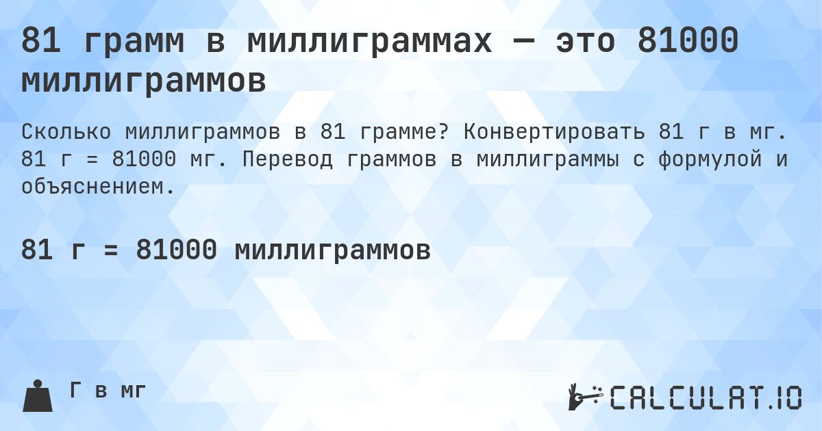 81 грамм в миллиграммах — это 81000 миллиграммов. Конвертировать 81 г в мг. 81 г = 81000 мг. Перевод граммов в миллиграммы с формулой и объяснением.
