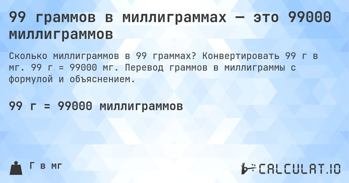 99 граммов в миллиграммах — это 99000 миллиграммов. Конвертировать 99 г в мг. 99 г = 99000 мг. Перевод граммов в миллиграммы с формулой и объяснением.