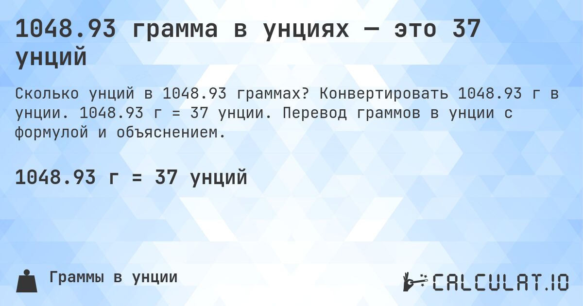 1048.93 грамма в унциях — это 37 унций. Конвертировать 1048.93 г в унции. 1048.93 г = 37 унции. Перевод граммов в унции с формулой и объяснением.