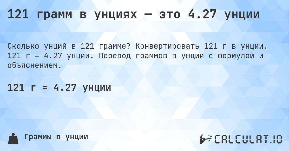 121 грамм в унциях — это 4.27 унции. Конвертировать 121 г в унции. 121 г = 4.27 унции. Перевод граммов в унции с формулой и объяснением.