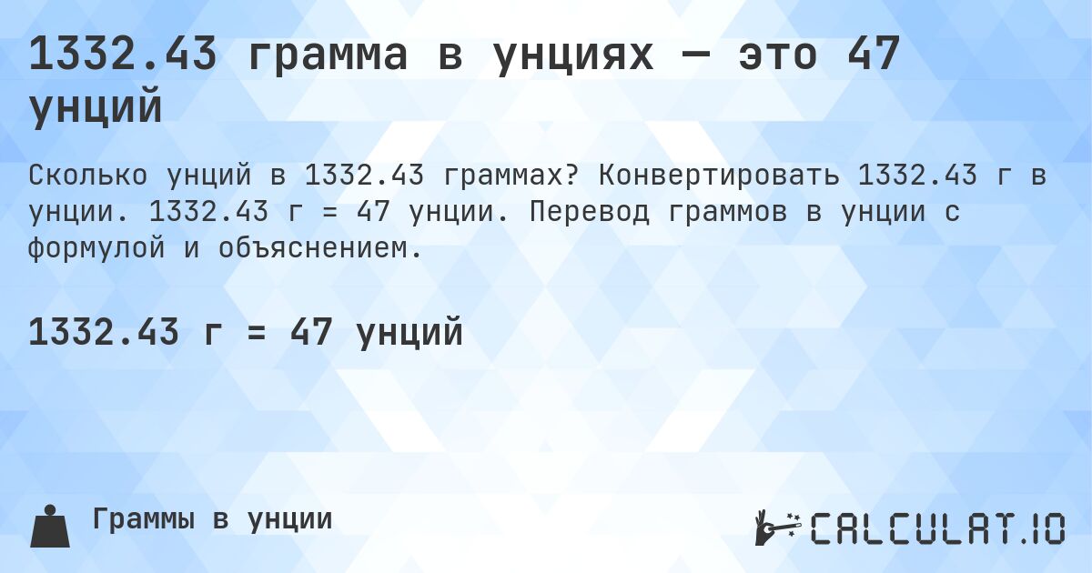1332.43 грамма в унциях — это 47 унций. Конвертировать 1332.43 г в унции. 1332.43 г = 47 унции. Перевод граммов в унции с формулой и объяснением.