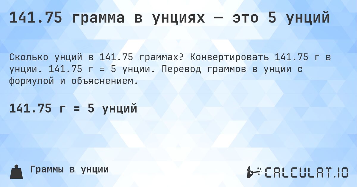 141.75 грамма в унциях — это 5 унций. Конвертировать 141.75 г в унции. 141.75 г = 5 унции. Перевод граммов в унции с формулой и объяснением.
