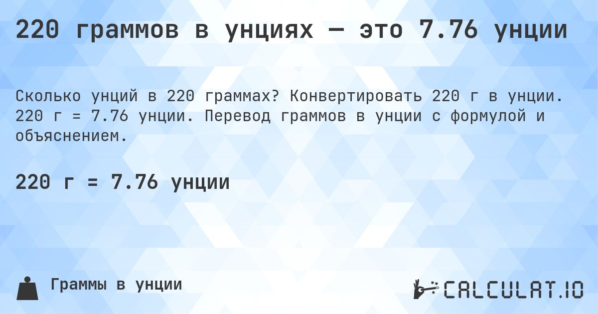 220 граммов в унциях — это 7.76 унции. Конвертировать 220 г в унции. 220 г = 7.76 унции. Перевод граммов в унции с формулой и объяснением.