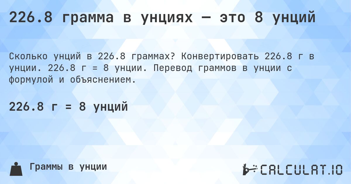 226.8 грамма в унциях — это 8 унций. Конвертировать 226.8 г в унции. 226.8 г = 8 унции. Перевод граммов в унции с формулой и объяснением.