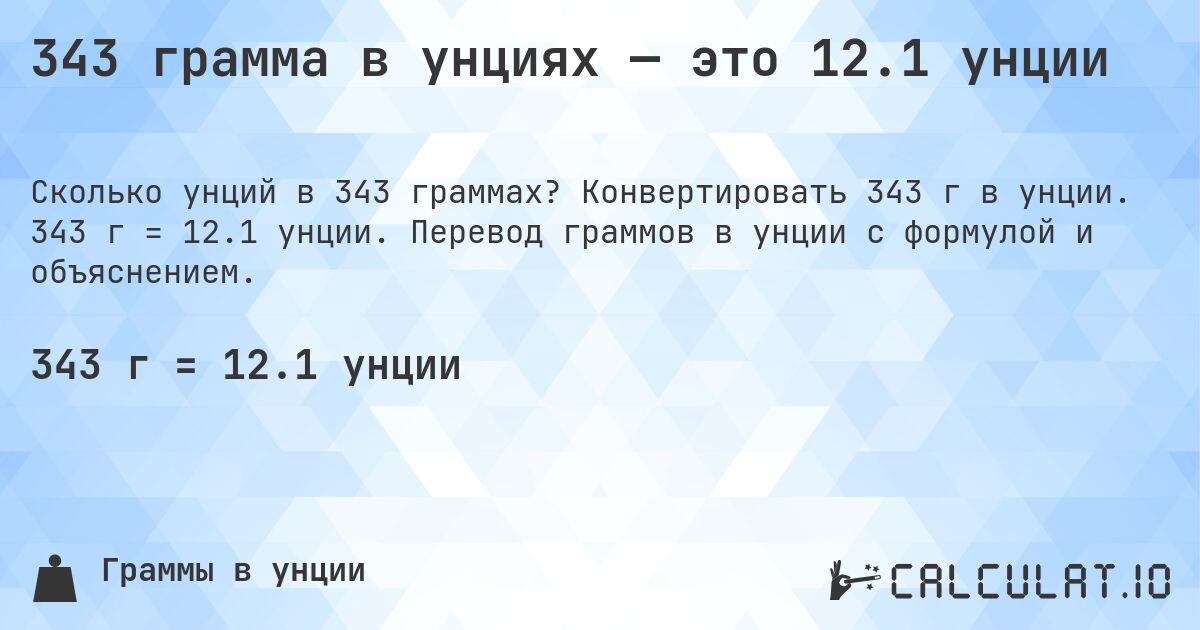 343 грамма в унциях — это 12.1 унции. Конвертировать 343 г в унции. 343 г = 12.1 унции. Перевод граммов в унции с формулой и объяснением.