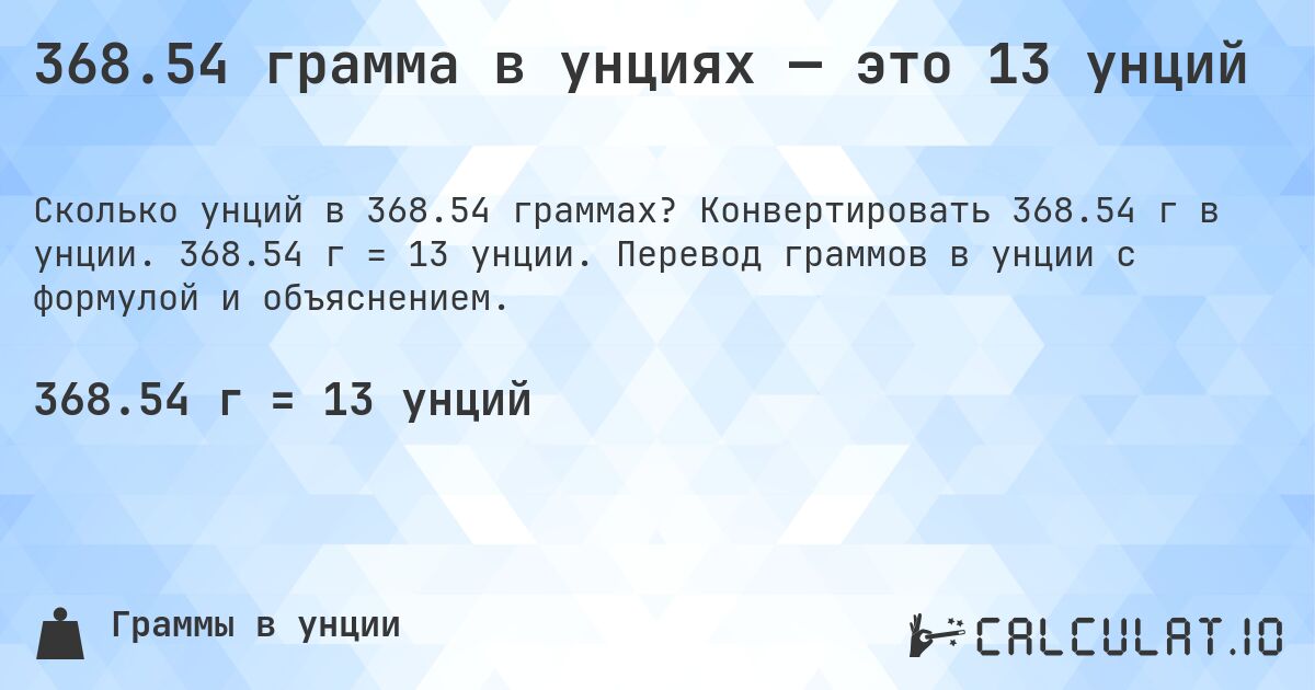 368.54 грамма в унциях — это 13 унций. Конвертировать 368.54 г в унции. 368.54 г = 13 унции. Перевод граммов в унции с формулой и объяснением.