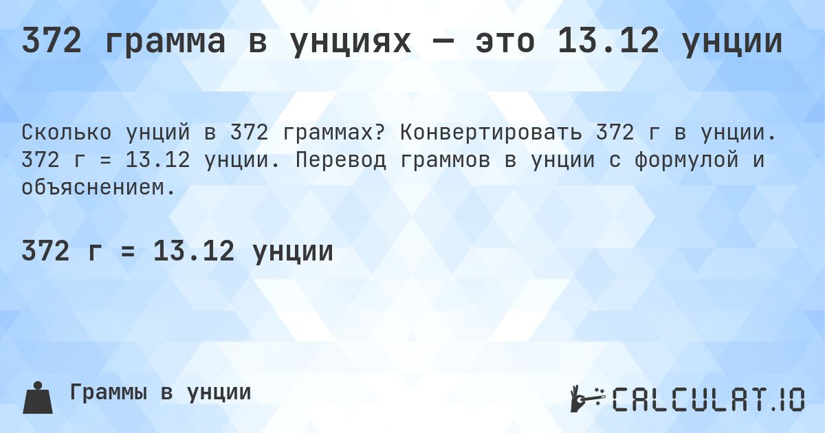 372 грамма в унциях — это 13.12 унции. Конвертировать 372 г в унции. 372 г = 13.12 унции. Перевод граммов в унции с формулой и объяснением.
