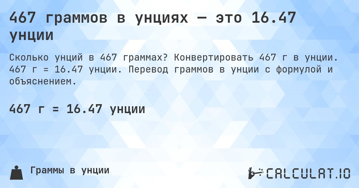467 граммов в унциях — это 16.47 унции. Конвертировать 467 г в унции. 467 г = 16.47 унции. Перевод граммов в унции с формулой и объяснением.