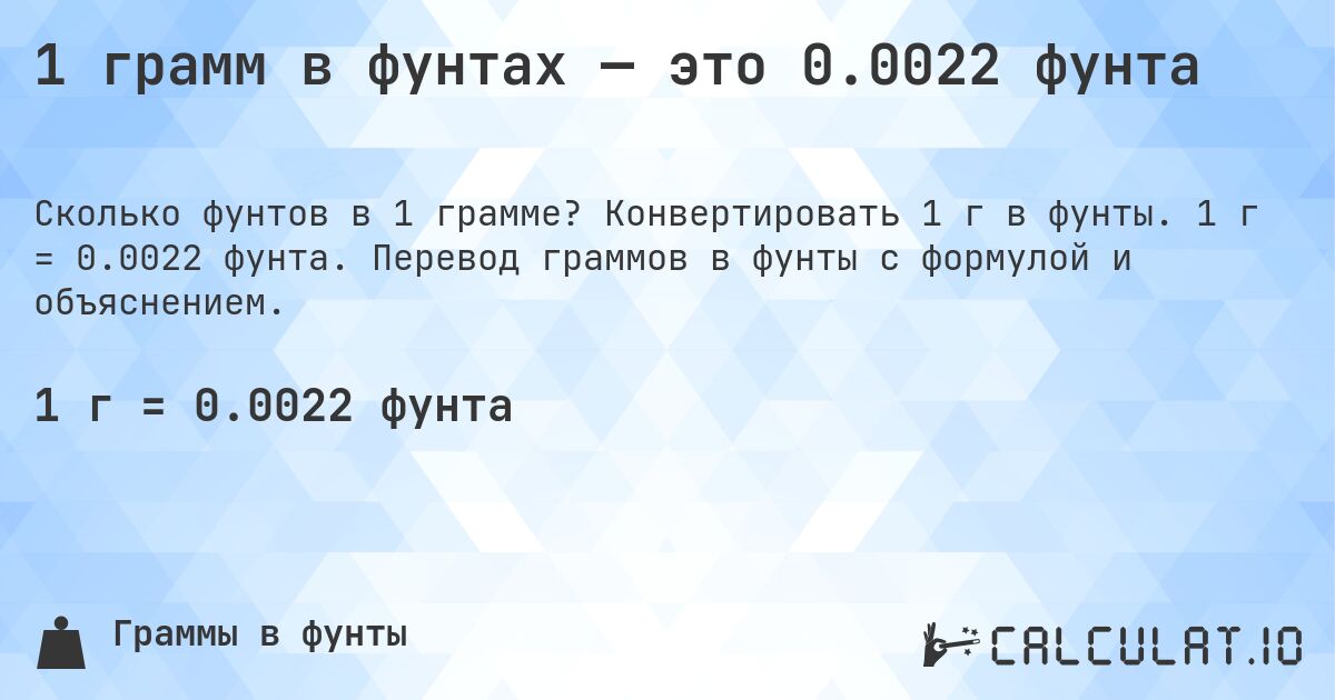 1 грамм в фунтах — это 0.0022 фунта. Конвертировать 1 г в фунты. 1 г = 0.0022 фунта. Перевод граммов в фунты с формулой и объяснением.