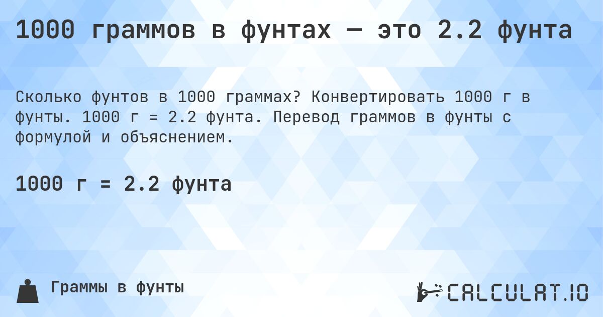 1000 граммов в фунтах — это 2.2 фунта. Конвертировать 1000 г в фунты. 1000 г = 2.2 фунта. Перевод граммов в фунты с формулой и объяснением.