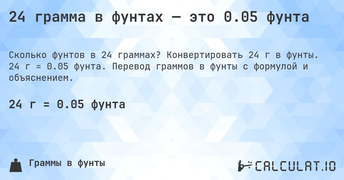 24 грамма в фунтах — это 0.05 фунта. Конвертировать 24 г в фунты. 24 г = 0.05 фунта. Перевод граммов в фунты с формулой и объяснением.