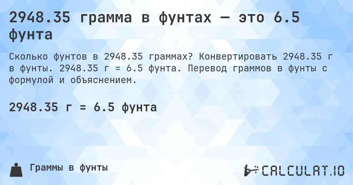2948.35 грамма в фунтах — это 6.5 фунта. Конвертировать 2948.35 г в фунты. 2948.35 г = 6.5 фунта. Перевод граммов в фунты с формулой и объяснением.