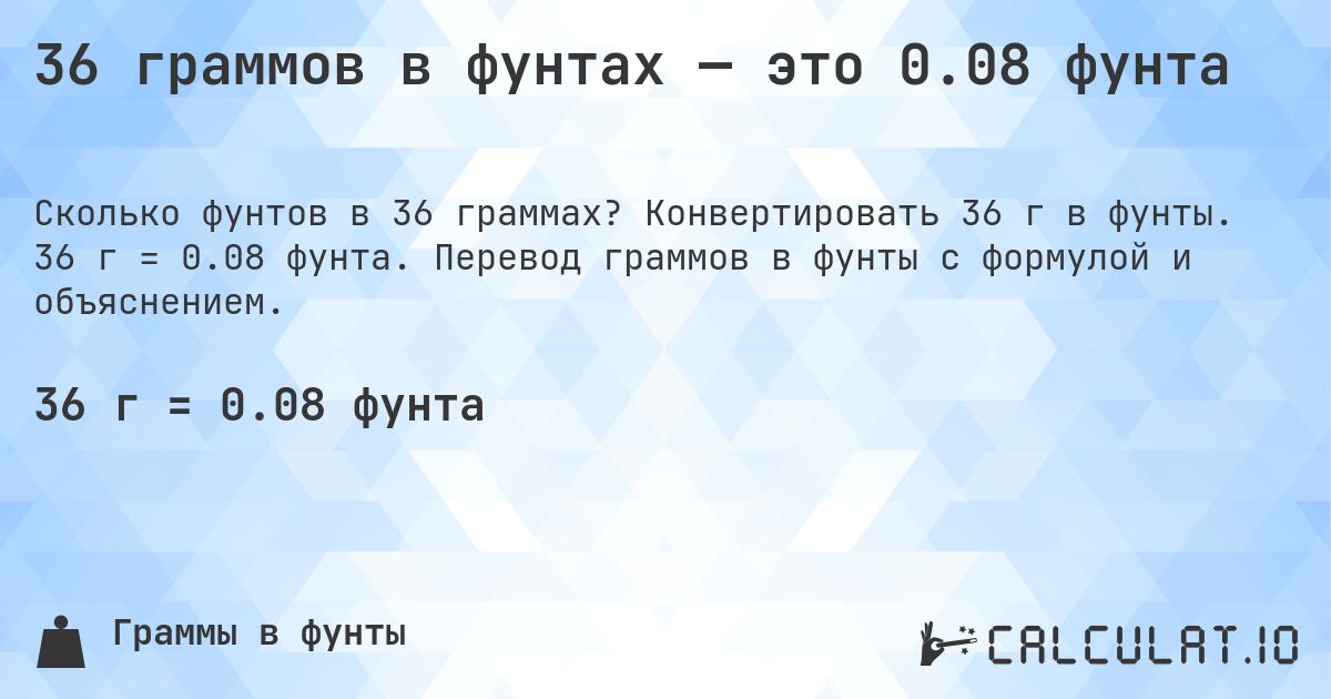 36 граммов в фунтах — это 0.08 фунта. Конвертировать 36 г в фунты. 36 г = 0.08 фунта. Перевод граммов в фунты с формулой и объяснением.