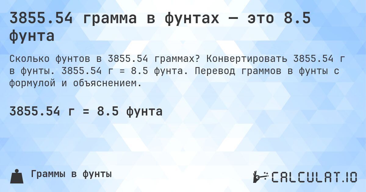 3855.54 грамма в фунтах — это 8.5 фунта. Конвертировать 3855.54 г в фунты. 3855.54 г = 8.5 фунта. Перевод граммов в фунты с формулой и объяснением.
