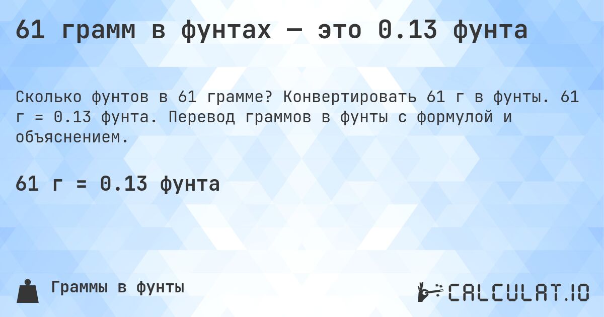 61 грамм в фунтах — это 0.13 фунта. Конвертировать 61 г в фунты. 61 г = 0.13 фунта. Перевод граммов в фунты с формулой и объяснением.