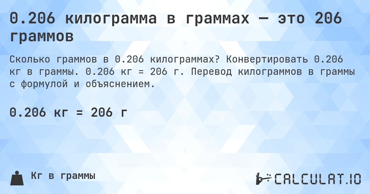 0.206 килограмма в граммах — это 206 граммов. Конвертировать 0.206 кг в граммы. 0.206 кг = 206 г. Перевод килограммов в граммы с формулой и объяснением.