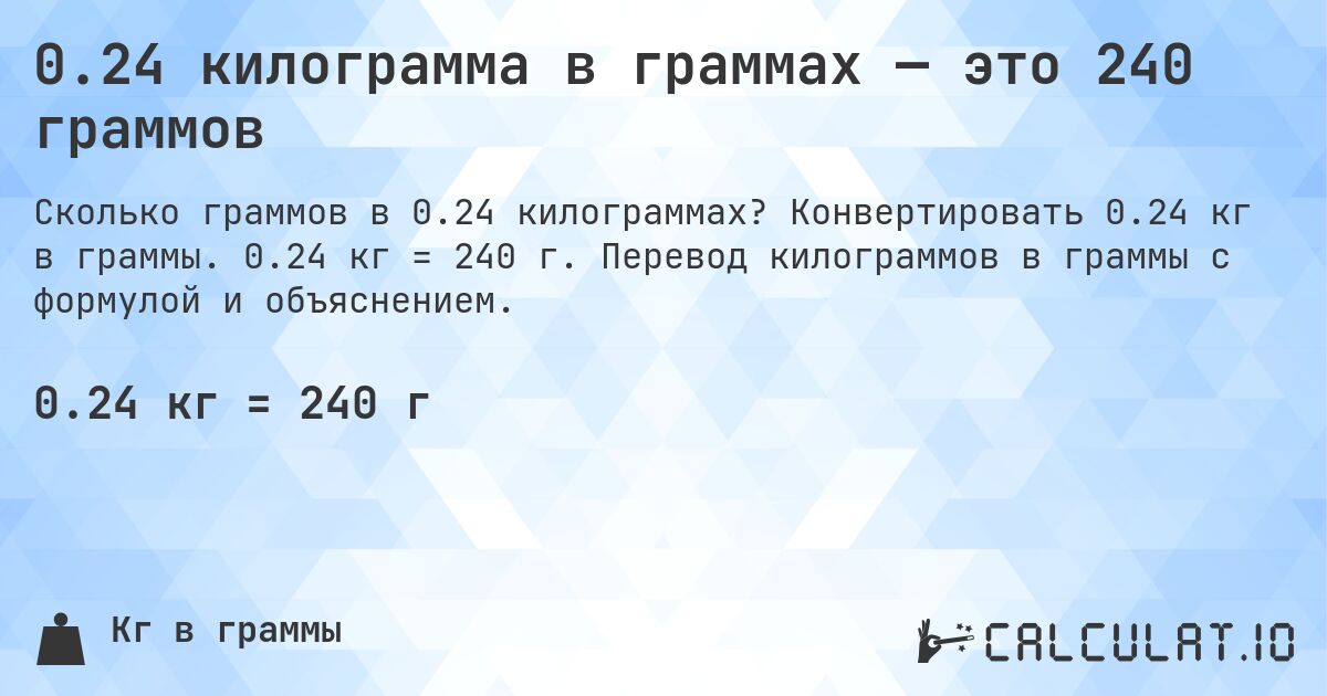 0.24 килограмма в граммах — это 240 граммов. Конвертировать 0.24 кг в граммы. 0.24 кг = 240 г. Перевод килограммов в граммы с формулой и объяснением.