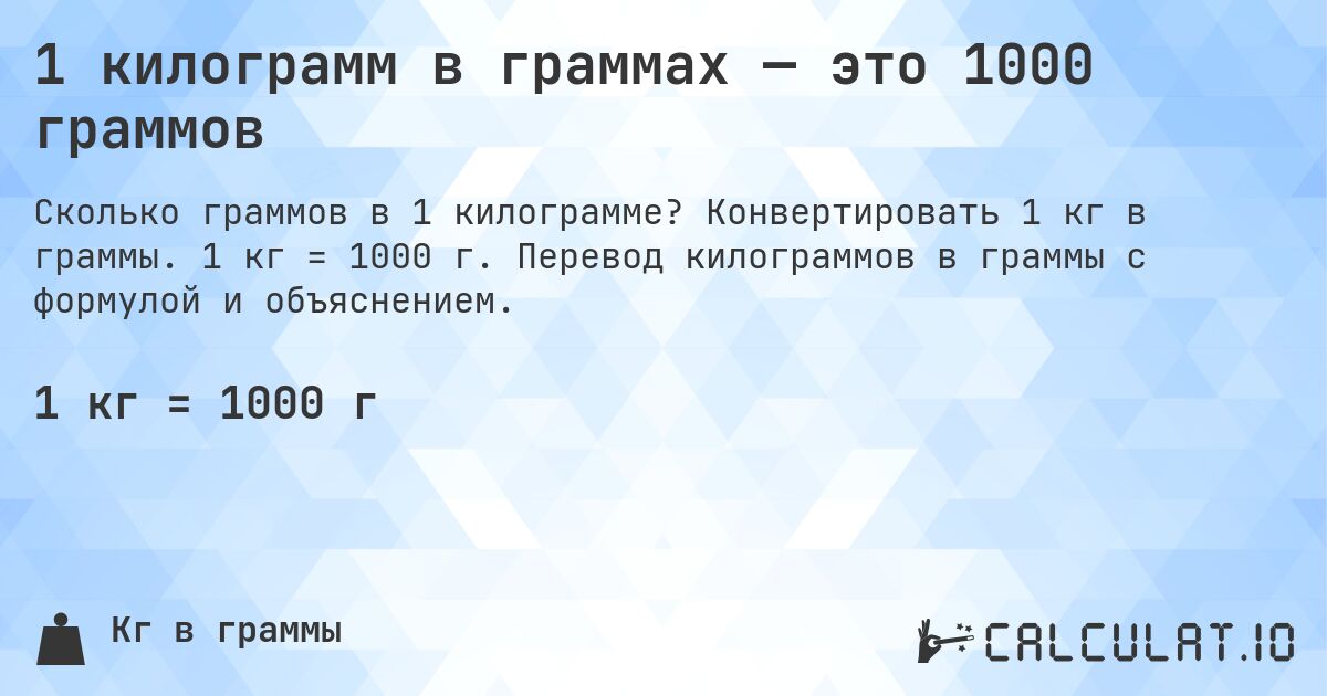 1 килограмм в граммах — это 1000 граммов. Конвертировать 1 кг в граммы. 1 кг = 1000 г. Перевод килограммов в граммы с формулой и объяснением.
