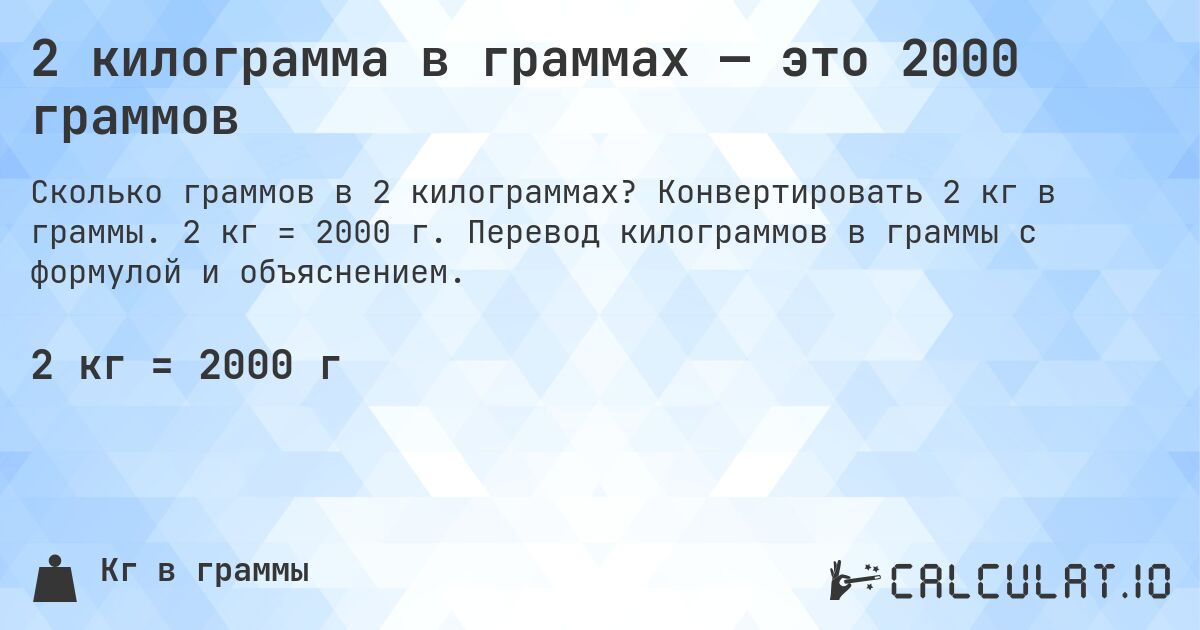 2 килограмма в граммах — это 2000 граммов. Конвертировать 2 кг в граммы. 2 кг = 2000 г. Перевод килограммов в граммы с формулой и объяснением.